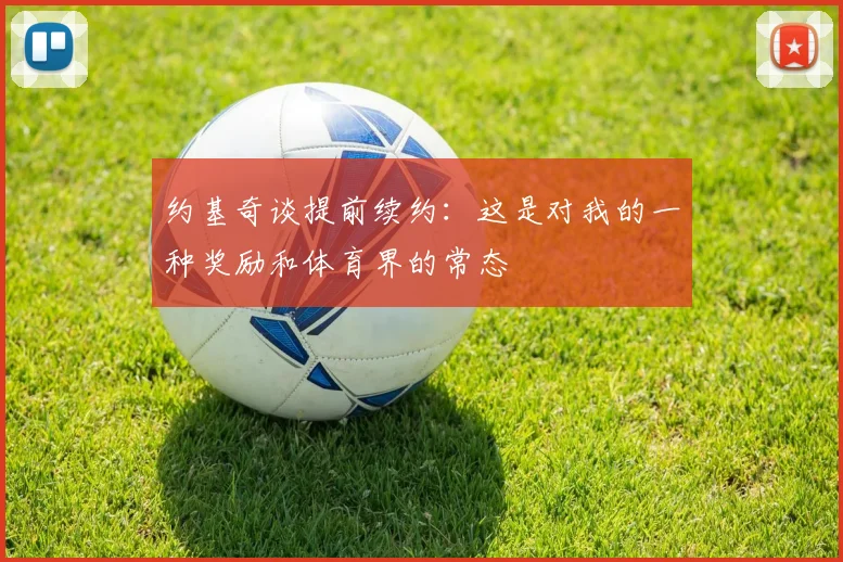 约基奇谈提前续约：这是对我的一种奖励和体育界的常态
